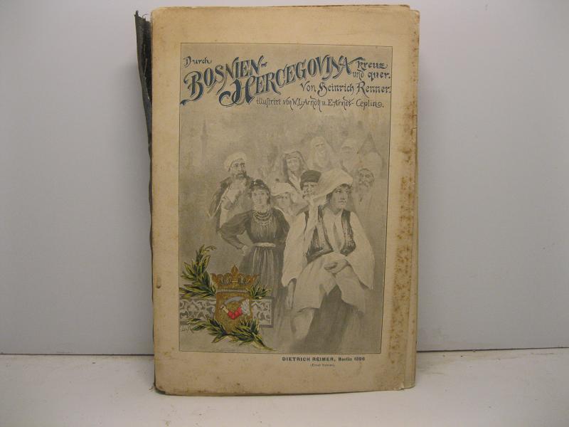 Durch Bosnien und die Hercegovina Kreuz und Quer. Illustr. von W.L. Arndt, E. Arndt - Ceplin u. A. sowie nach photographischen Aufnahmen und einer Uebersichtskarte